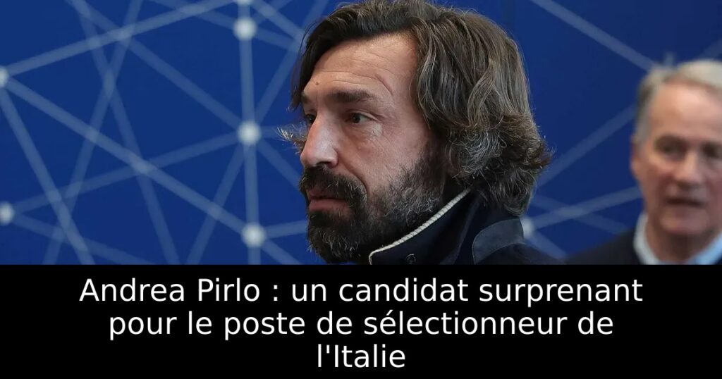 Andrea Pirlo : un candidat surprenant pour le poste de sélectionneur de l&rsquo;Italie