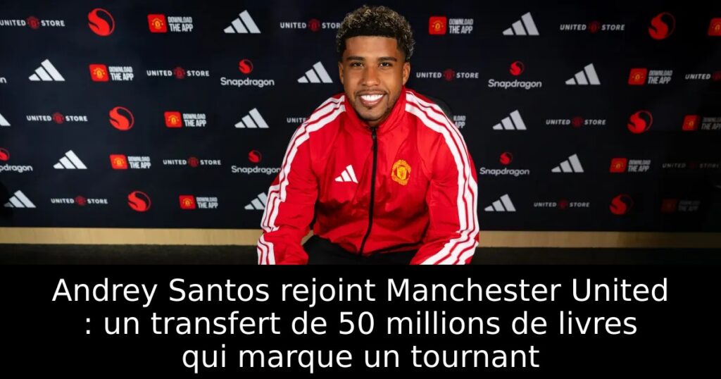 Andrey Santos rejoint Manchester United : un transfert de 50 millions de livres qui marque un tournant