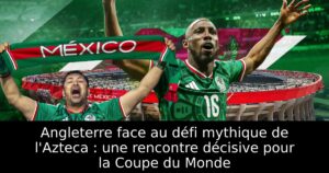 Angleterre face au défi mythique de l&rsquo;Azteca : une rencontre décisive pour la Coupe du Monde