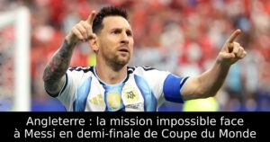 Angleterre : la mission impossible face à Messi en demi-finale de Coupe du Monde