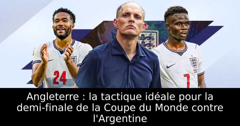 Angleterre : la tactique idéale pour la demi-finale de la Coupe du Monde contre l&rsquo;Argentine