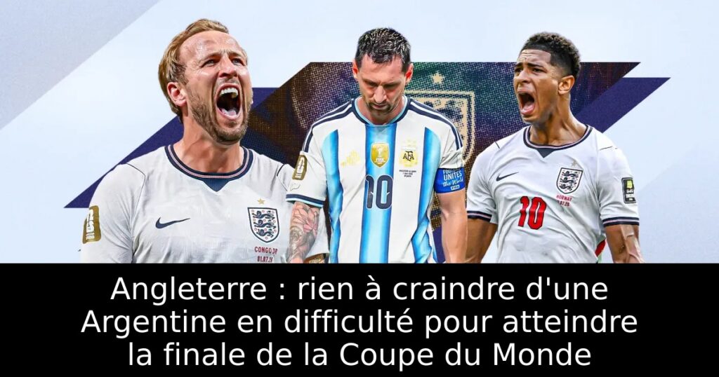 Angleterre : rien à craindre d&rsquo;une Argentine en difficulté pour atteindre la finale de la Coupe du Monde