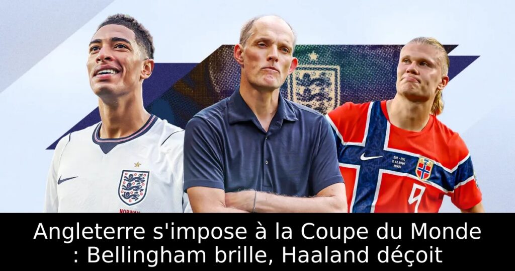 Angleterre s&rsquo;impose à la Coupe du Monde : Bellingham brille, Haaland déçoit
