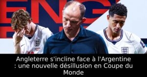 Angleterre s&rsquo;incline face à l&rsquo;Argentine : une nouvelle désillusion en Coupe du Monde