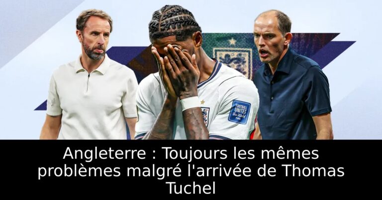 Angleterre : Toujours les mêmes problèmes malgré l'arrivée de Thomas Tuchel