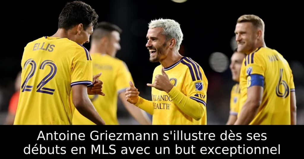 Antoine Griezmann s&rsquo;illustre dès ses débuts en MLS avec un but exceptionnel