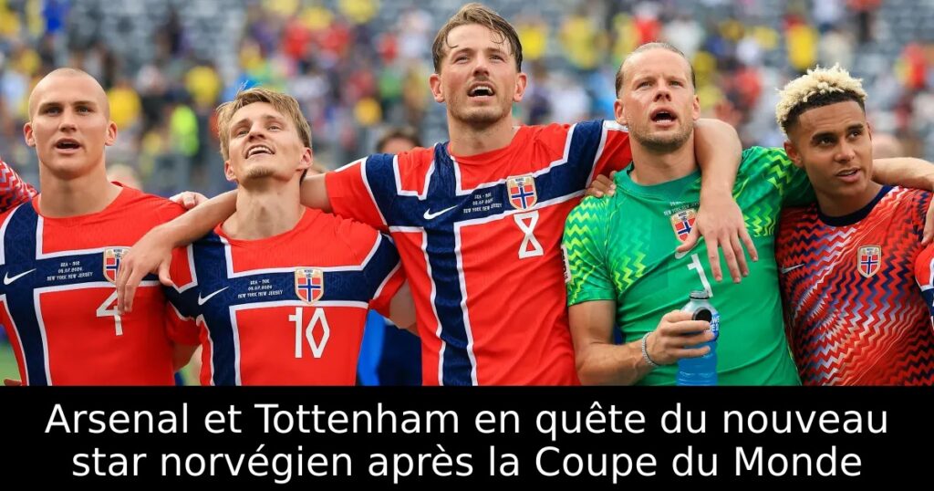 Arsenal et Tottenham en quête du nouveau star norvégien après la Coupe du Monde