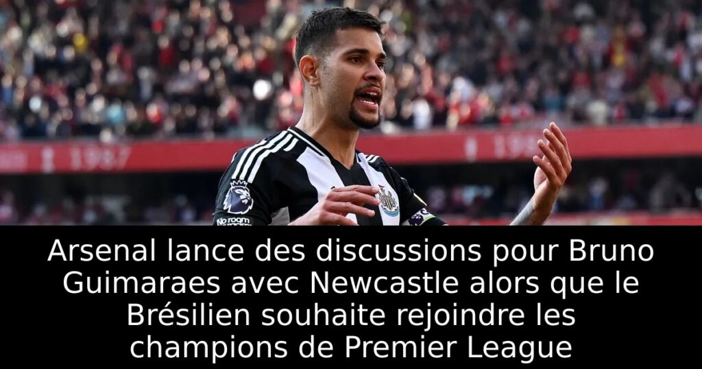Arsenal lance des discussions pour Bruno Guimaraes avec Newcastle alors que le Brésilien souhaite rejoindre les champions de Premier League
