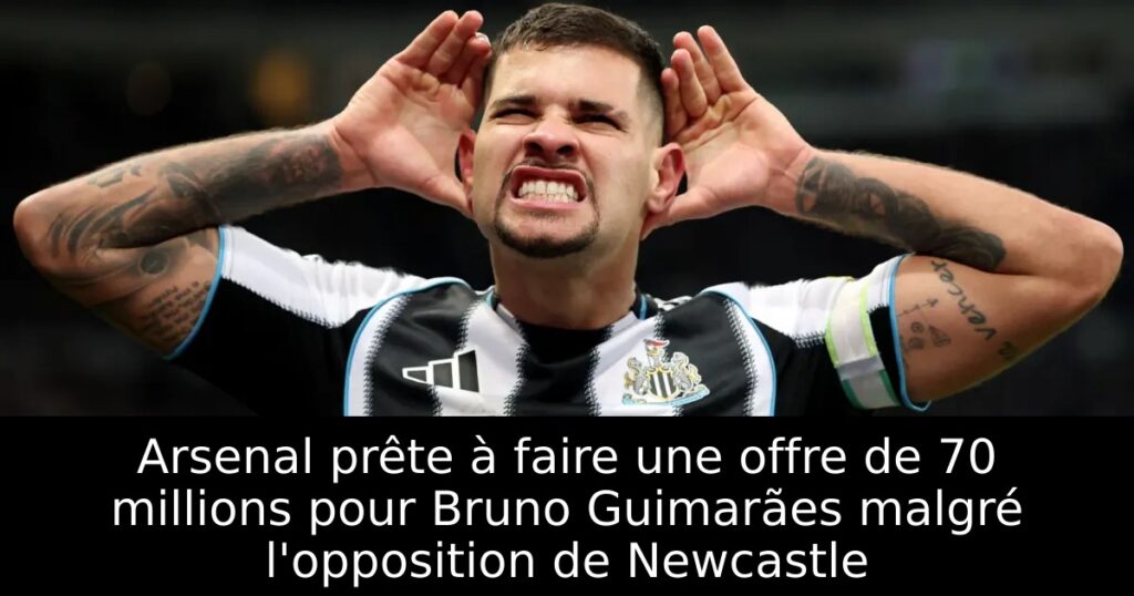 Arsenal prête à faire une offre de 70 millions pour Bruno Guimarães malgré l&rsquo;opposition de Newcastle