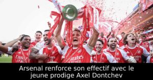 Arsenal renforce son effectif avec le jeune prodige Axel Dontchev
