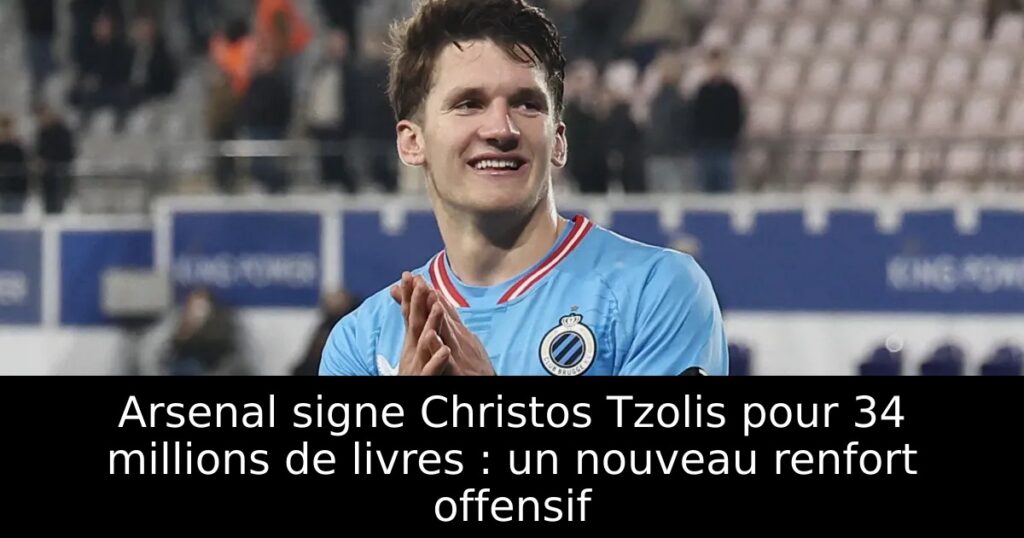 Arsenal signe Christos Tzolis pour 34 millions de livres : un nouveau renfort offensif