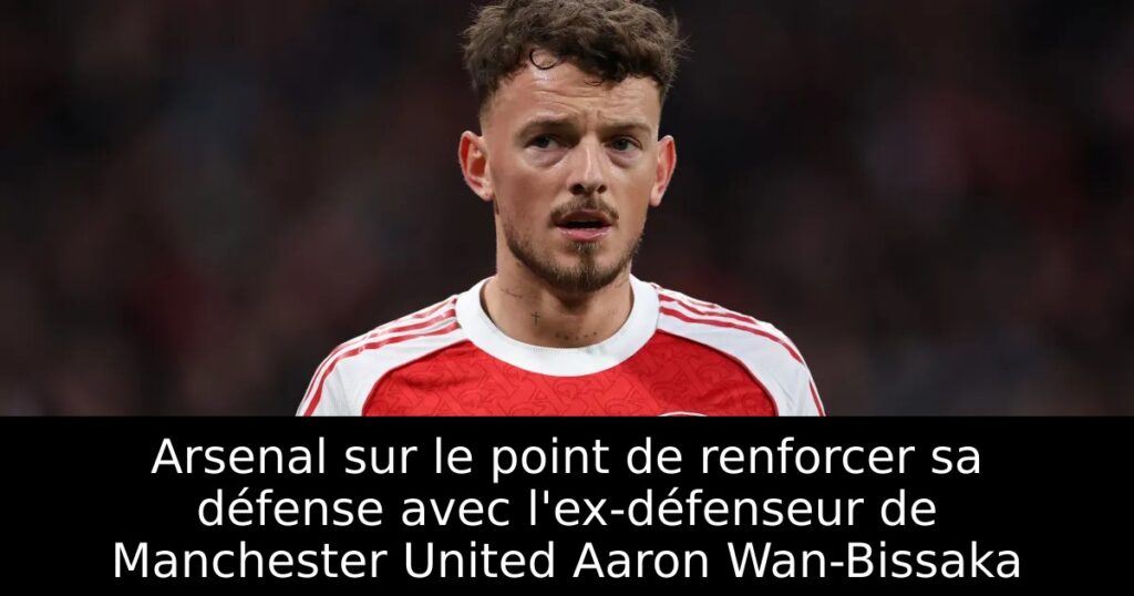 Arsenal sur le point de renforcer sa défense avec l&rsquo;ex-défenseur de Manchester United Aaron Wan-Bissaka