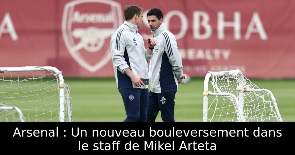 Arsenal : Un nouveau bouleversement dans le staff de Mikel Arteta