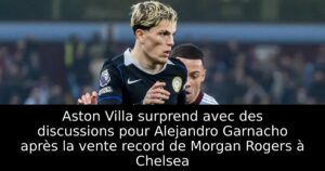 Aston Villa surprend avec des discussions pour Alejandro Garnacho après la vente record de Morgan Rogers à Chelsea