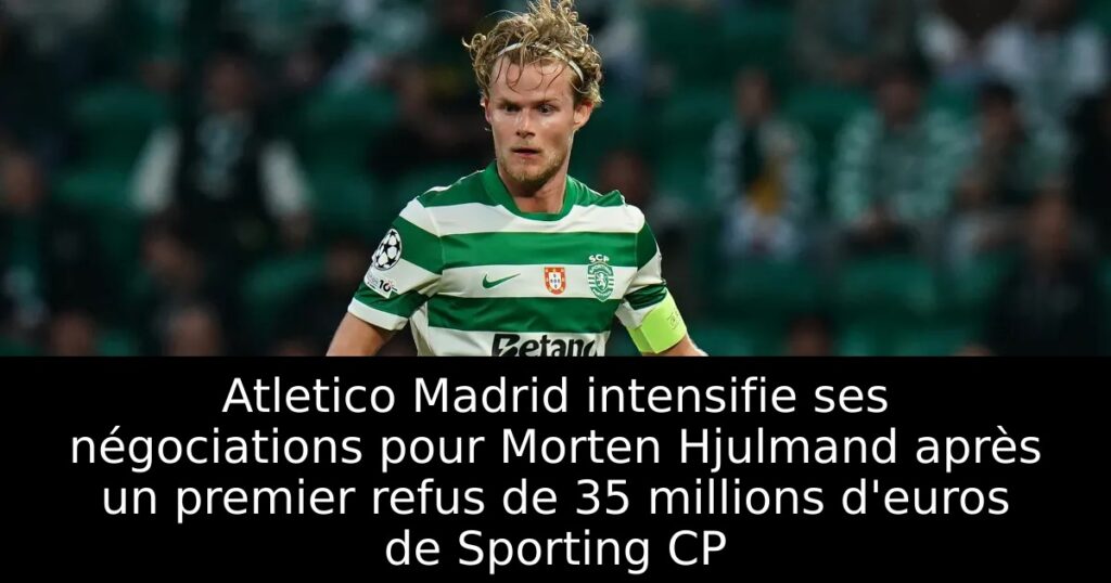 Atletico Madrid intensifie ses négociations pour Morten Hjulmand après un premier refus de 35 millions d&rsquo;euros de Sporting CP