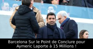 Barcelona Sur le Point de Conclure pour Aymeric Laporte à 15 Millions !