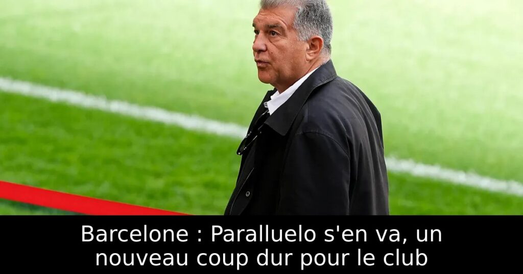 Barcelone : Paralluelo s&rsquo;en va, un nouveau coup dur pour le club