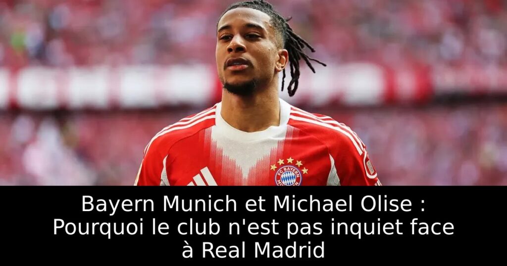 Bayern Munich et Michael Olise : Pourquoi le club n&rsquo;est pas inquiet face à Real Madrid
