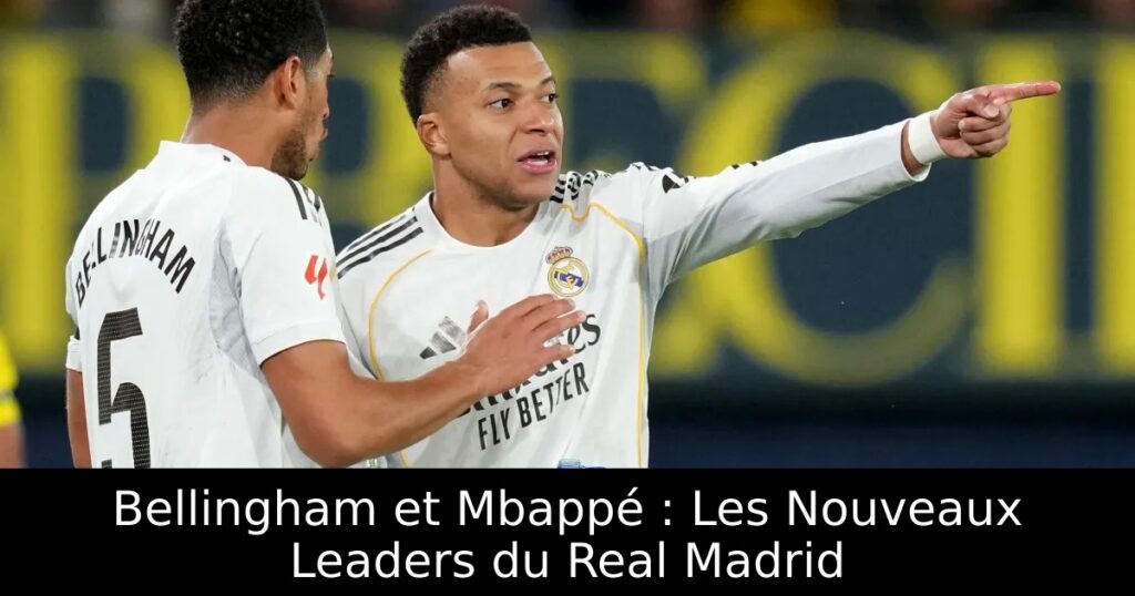 Bellingham et Mbappé : Les Nouveaux Leaders du Real Madrid