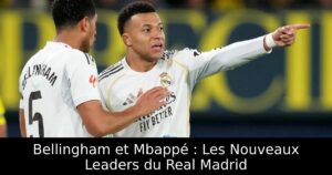 Bellingham et Mbappé : Les Nouveaux Leaders du Real Madrid