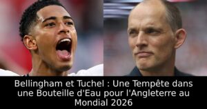 Bellingham et Tuchel : Une Tempête dans une Bouteille d&rsquo;Eau pour l&rsquo;Angleterre au Mondial 2026