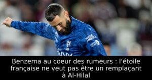 Benzema au coeur des rumeurs : l&rsquo;étoile française ne veut pas être un remplaçant à Al-Hilal