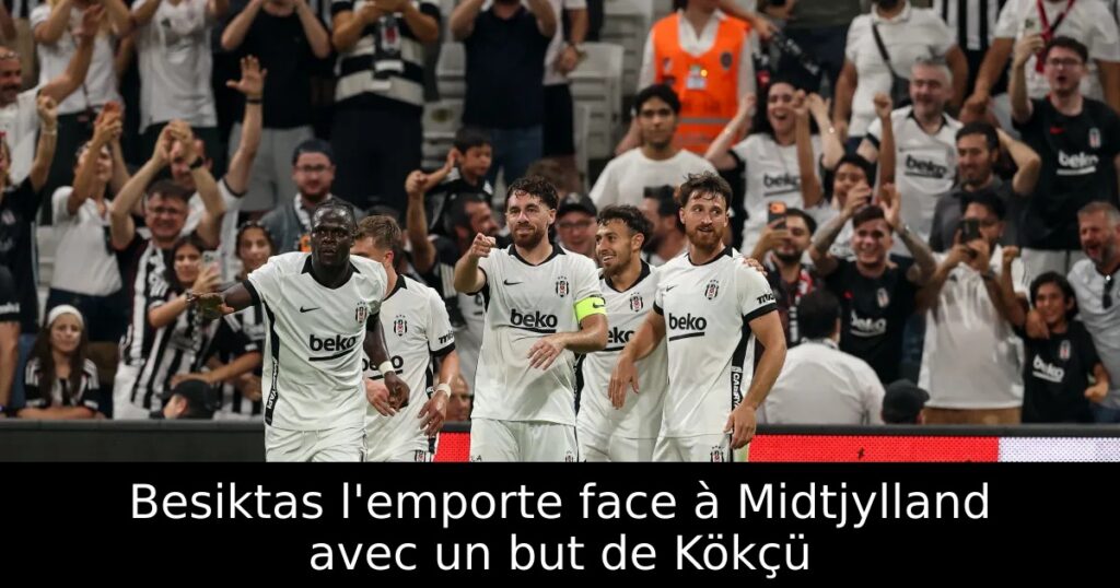 Besiktas l’emporte face à Midtjylland avec un but de Kökçü