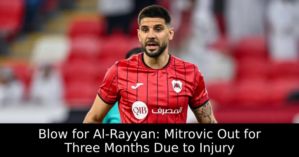 Blow for Al-Rayyan: Mitrovic Out for Three Months Due to Injury