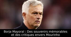 Borja Mayoral : Des souvenirs mémorables et des critiques envers Mourinho