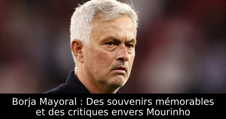 Borja Mayoral : Des souvenirs mémorables et des critiques envers Mourinho