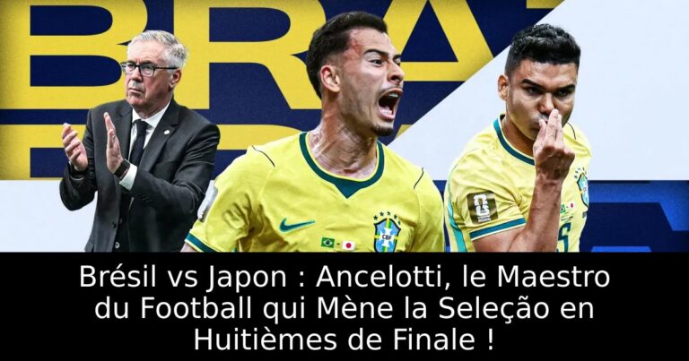 Brésil vs Japon : Ancelotti, le Maestro du Football qui Mène la Seleção en Huitièmes de Finale !