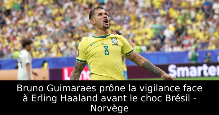 Bruno Guimaraes prône la vigilance face à Erling Haaland avant le choc Brésil - Norvège