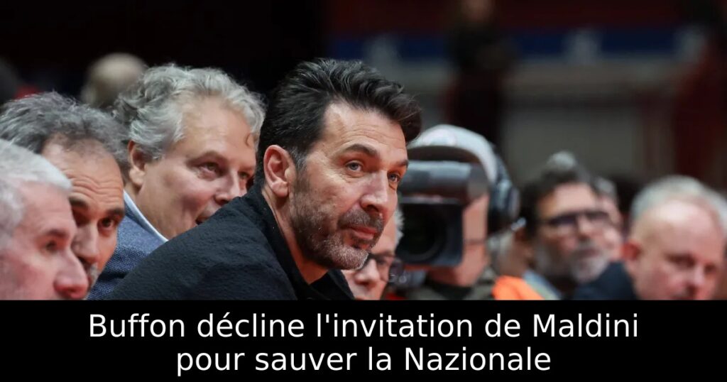 Buffon décline l&rsquo;invitation de Maldini pour sauver la Nazionale