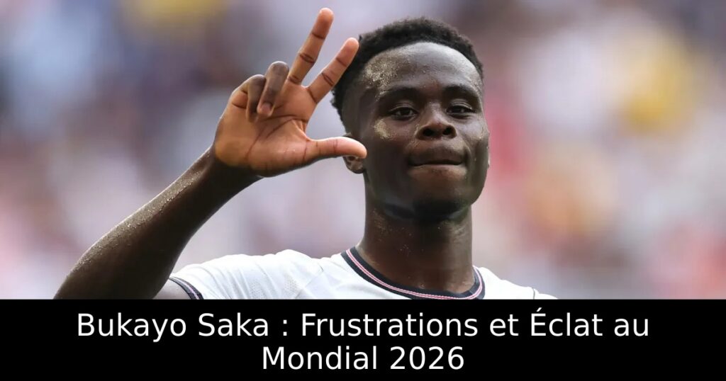 Bukayo Saka : Frustrations et Éclat au Mondial 2026