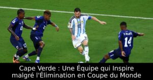 Cape Verde : Une Équipe qui Inspire malgré l&rsquo;Élimination en Coupe du Monde