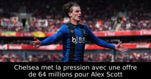 Chelsea met la pression avec une offre de 64 millions pour Alex Scott
