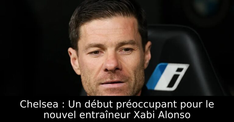 Chelsea : Un début préoccupant pour le nouvel entraîneur Xabi Alonso