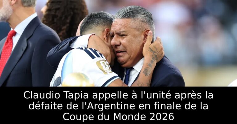 Claudio Tapia appelle à l'unité après la défaite de l'Argentine en finale de la Coupe du Monde 2026