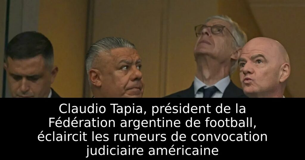 Claudio Tapia, président de la Fédération argentine de football, éclaircit les rumeurs de convocation judiciaire américaine