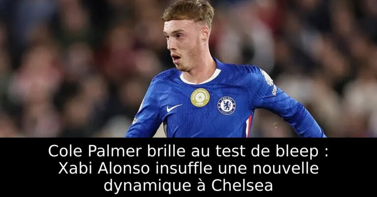 Cole Palmer brille au test de bleep : Xabi Alonso insuffle une nouvelle dynamique à Chelsea