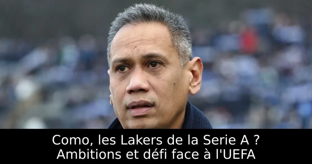Como, les Lakers de la Serie A ? Ambitions et défi face à l&rsquo;UEFA