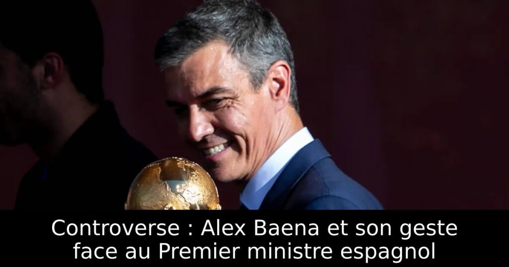 Controverse : Alex Baena et son geste face au Premier ministre espagnol