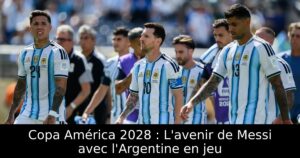 Copa América 2028 : L&rsquo;avenir de Messi avec l&rsquo;Argentine en jeu