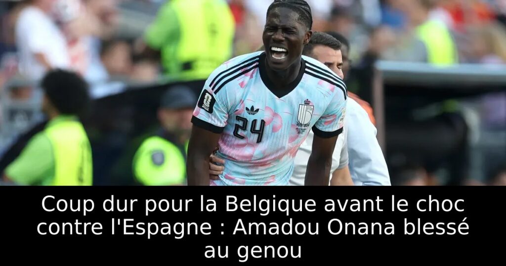 Coup dur pour la Belgique avant le choc contre l&rsquo;Espagne : Amadou Onana blessé au genou