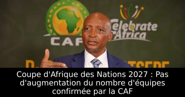 Coupe d'Afrique des Nations 2027 : Pas d'augmentation du nombre d'équipes confirmée par la CAF
