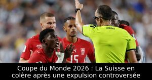 Coupe du Monde 2026 : La Suisse en colère après une expulsion controversée