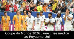 Coupe du Monde 2026 : une crise inédite au Royaume-Uni