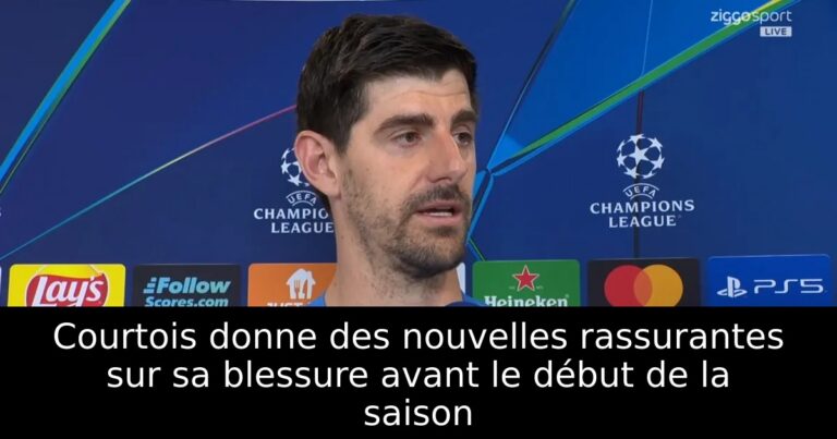 Courtois donne des nouvelles rassurantes sur sa blessure avant le début de la saison