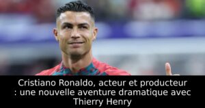 Cristiano Ronaldo, acteur et producteur : une nouvelle aventure dramatique avec Thierry Henry