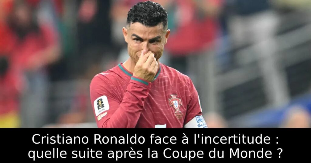 Cristiano Ronaldo face à l&rsquo;incertitude : quelle suite après la Coupe du Monde ?